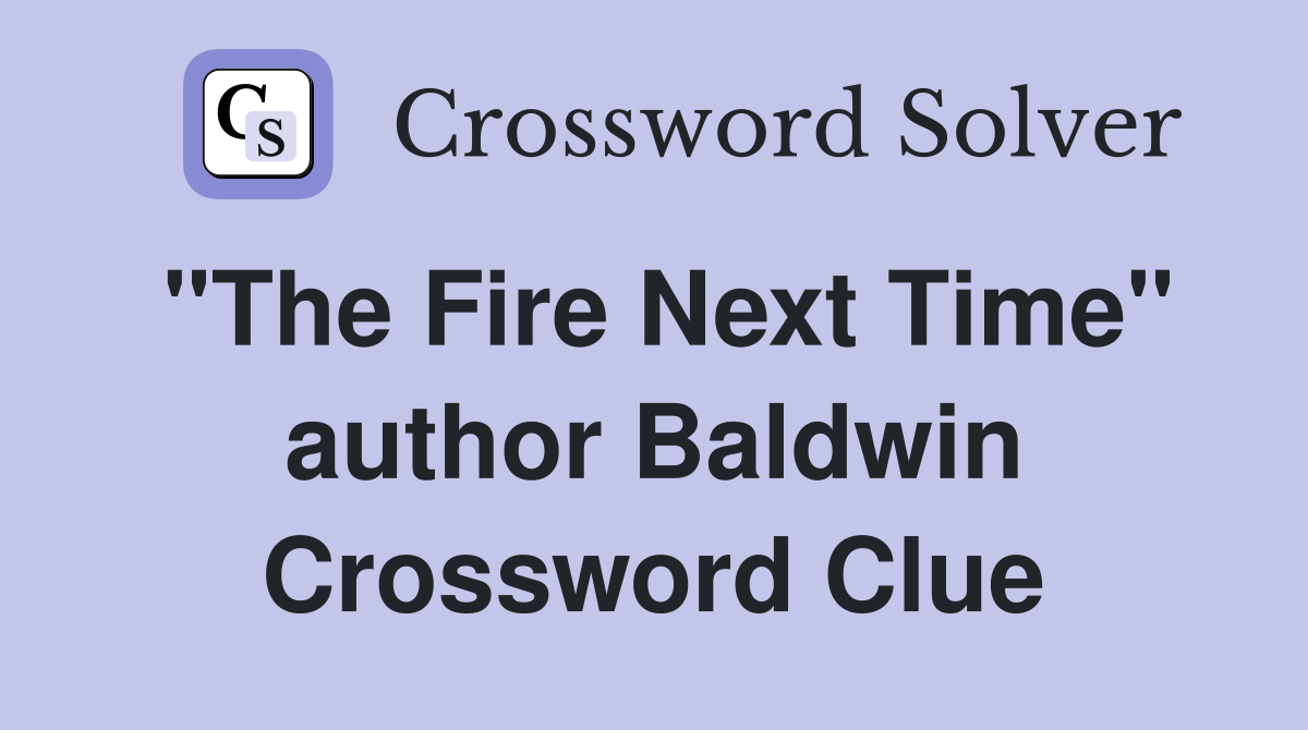 "The Fire Next Time" author Baldwin Crossword Clue