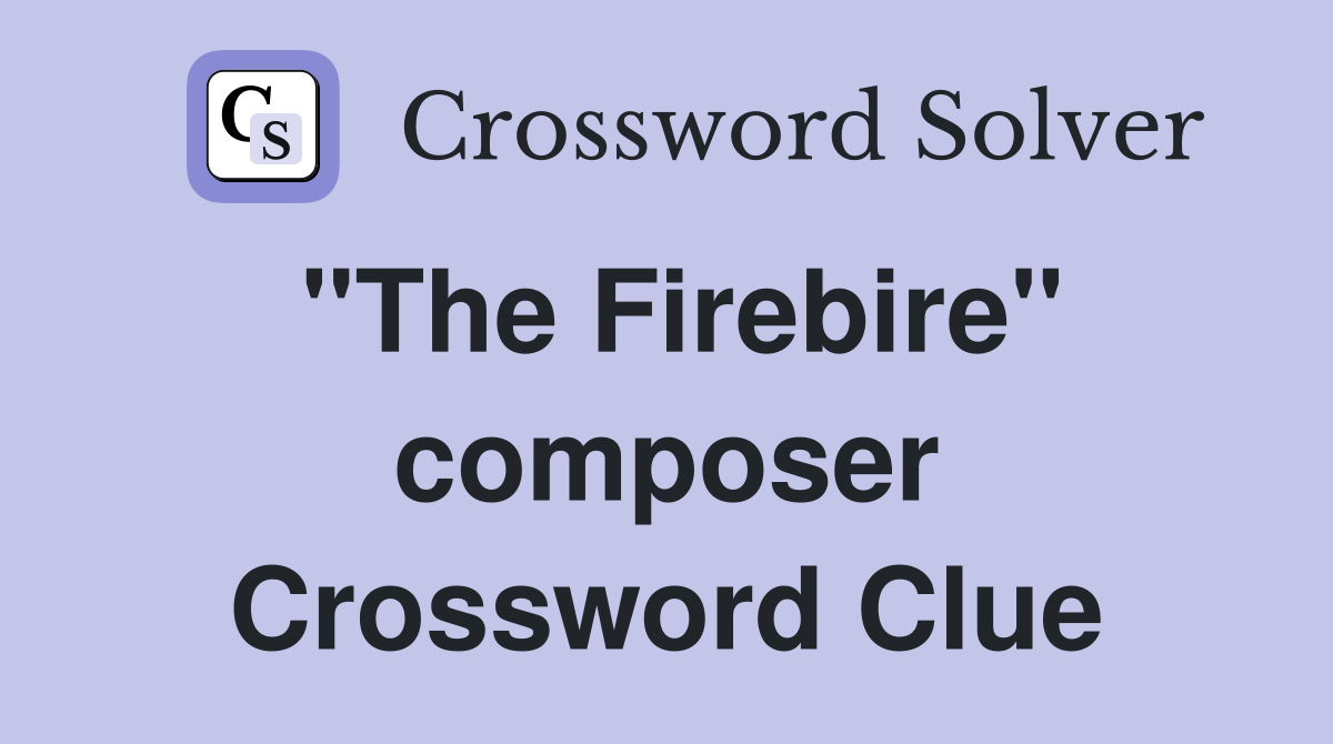 "The Firebire" composer Crossword Clue