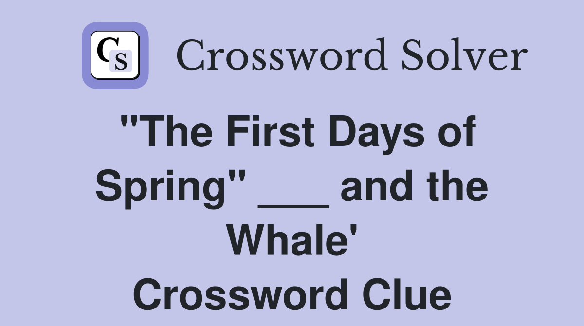 "The First Days of Spring" ___ and the Whale' Crossword Clue