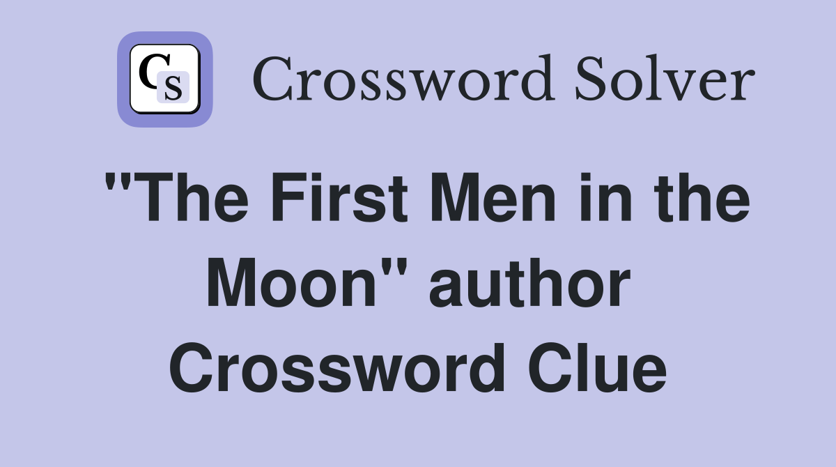 "The First Men in the Moon" author Crossword Clue