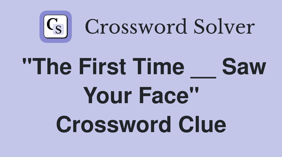 "The First Time __ Saw Your Face" Crossword Clue