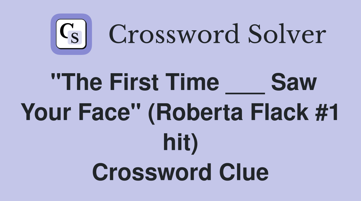 "The First Time ___ Saw Your Face" (Roberta Flack #1 hit) Crossword Clue