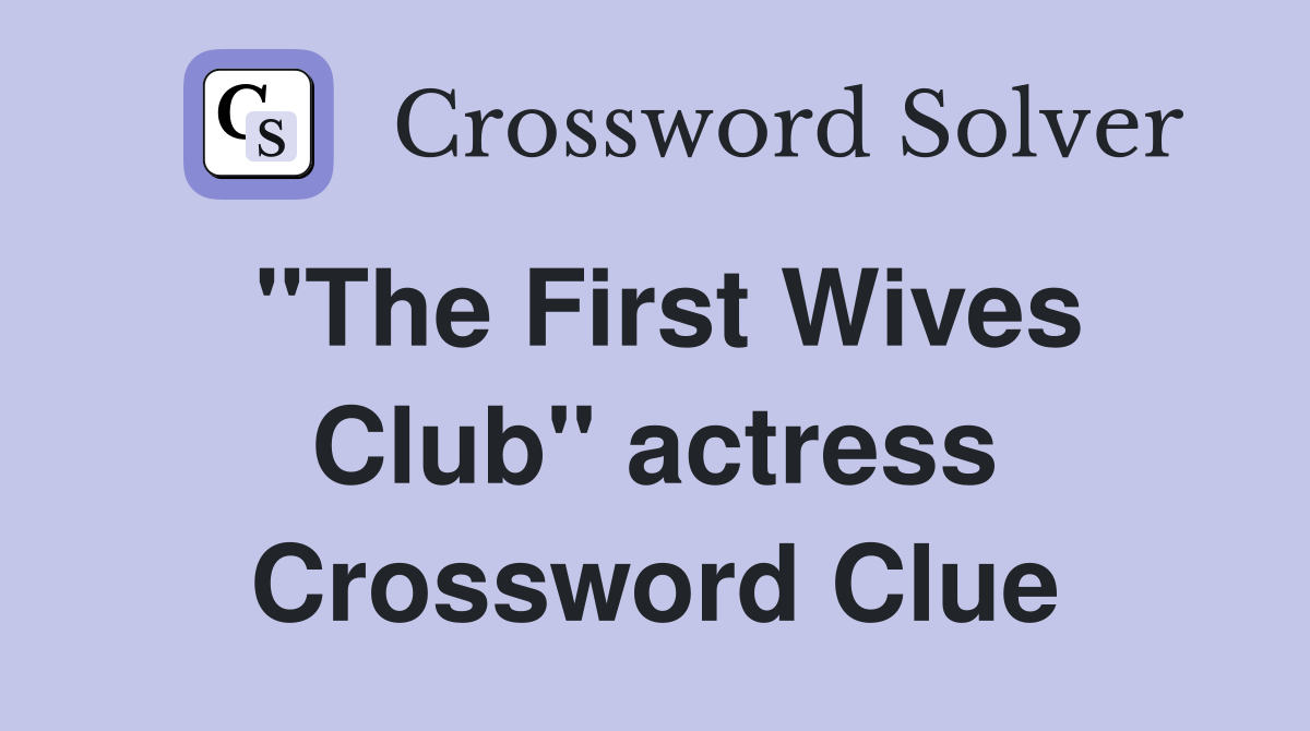 "The First Wives Club" actress Crossword Clue