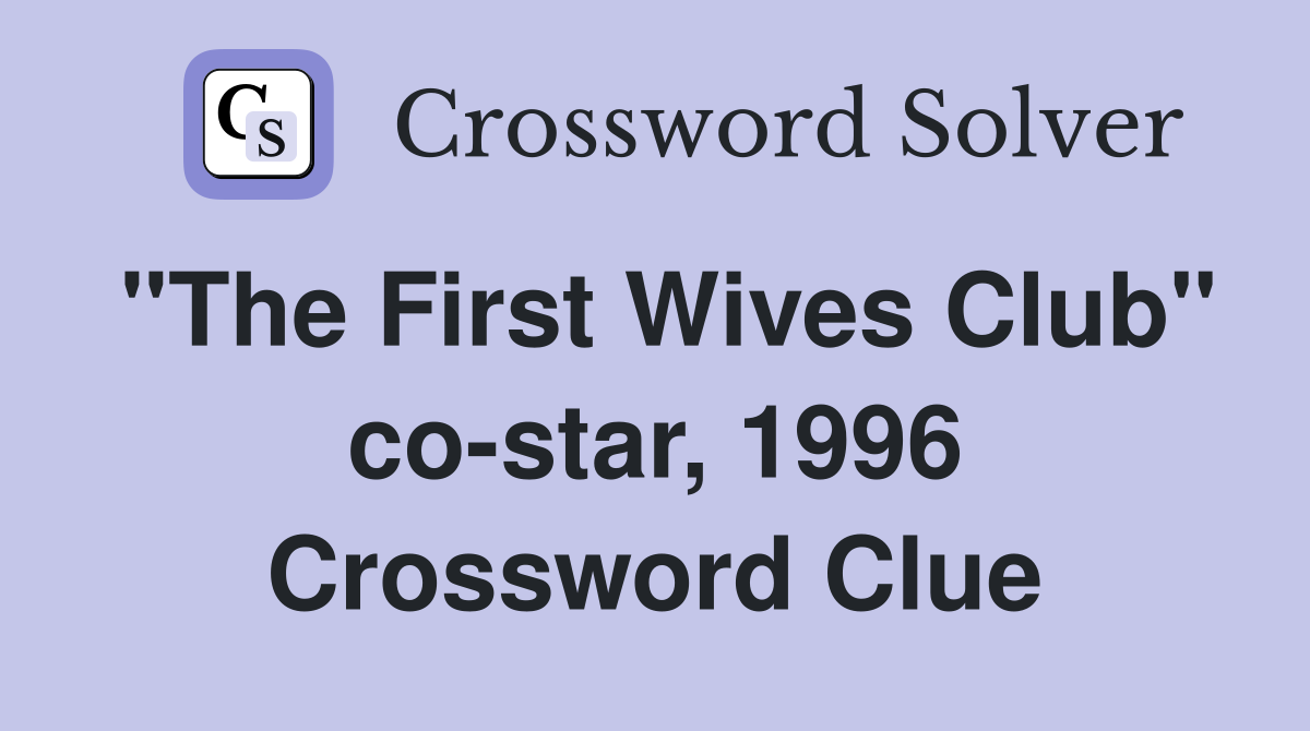 "The First Wives Club" co-star, 1996 Crossword Clue