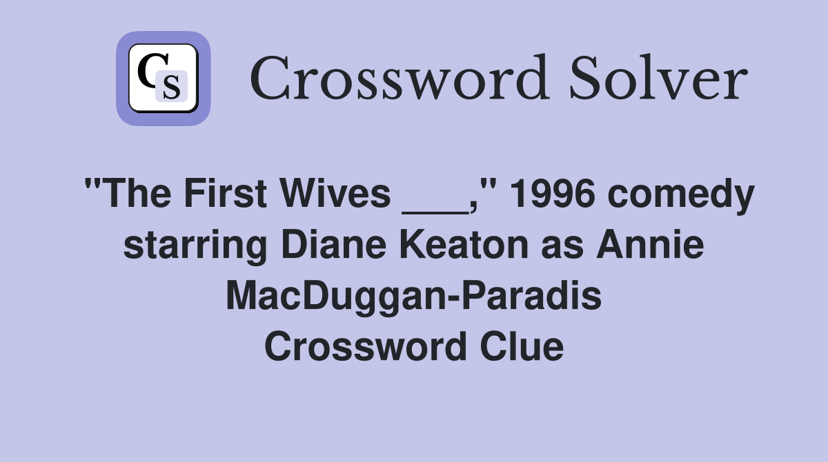 "The First Wives ___," 1996 comedy starring Diane Keaton as Annie MacDuggan-Paradis Crossword Clue