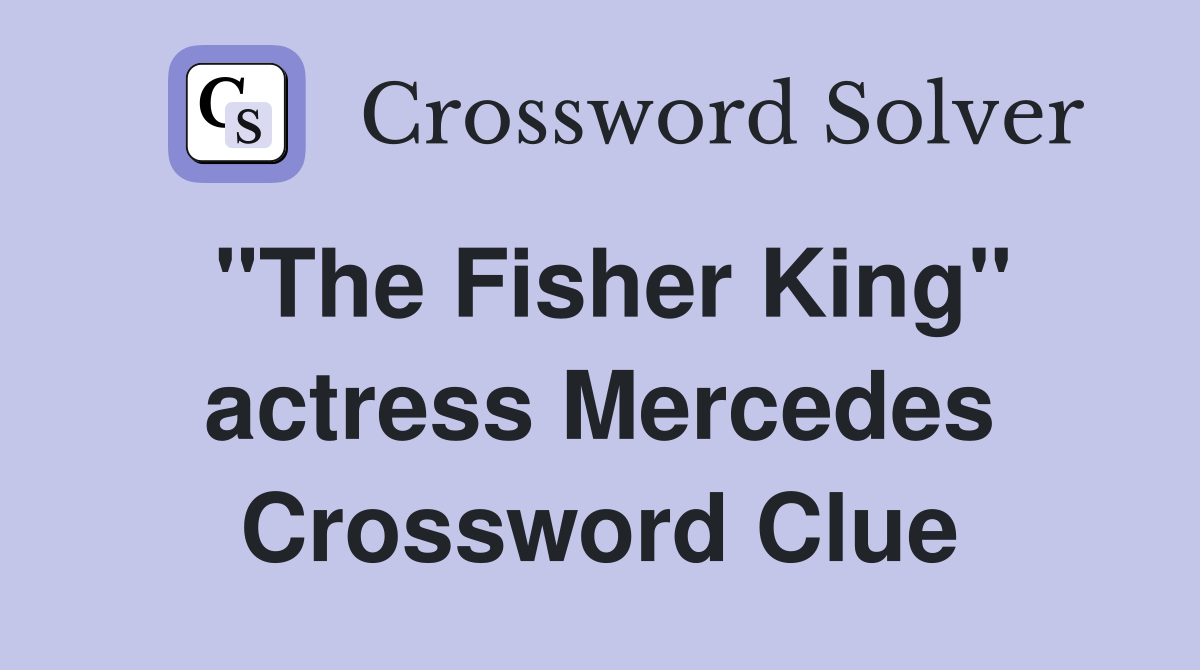 "The Fisher King" actress Mercedes Crossword Clue