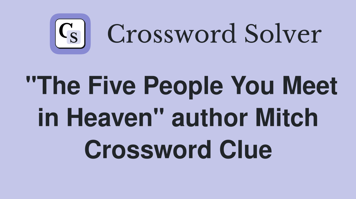"The Five People You Meet in Heaven" author Mitch Crossword Clue