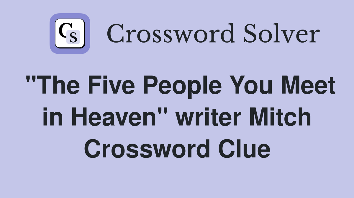 "The Five People You Meet in Heaven" writer Mitch Crossword Clue