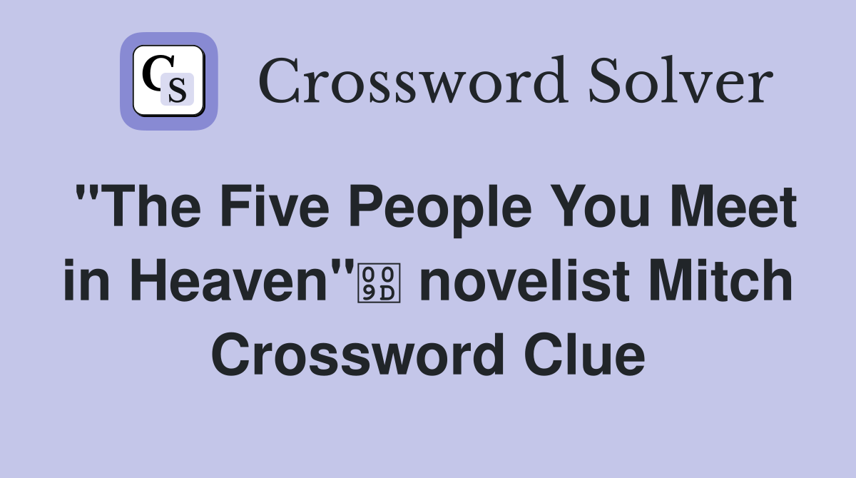 "The Five People You Meet in Heaven" novelist Mitch Crossword Clue