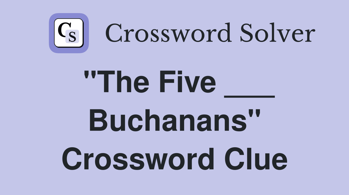 "The Five ___ Buchanans" Crossword Clue