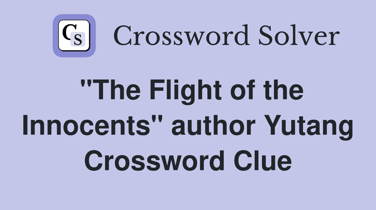 "The Flight of the Innocents" author Yutang Crossword Clue