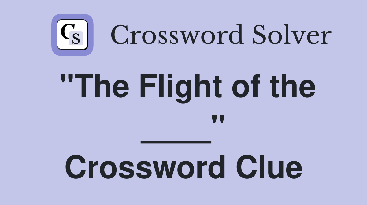 "The Flight of the ____" Crossword Clue