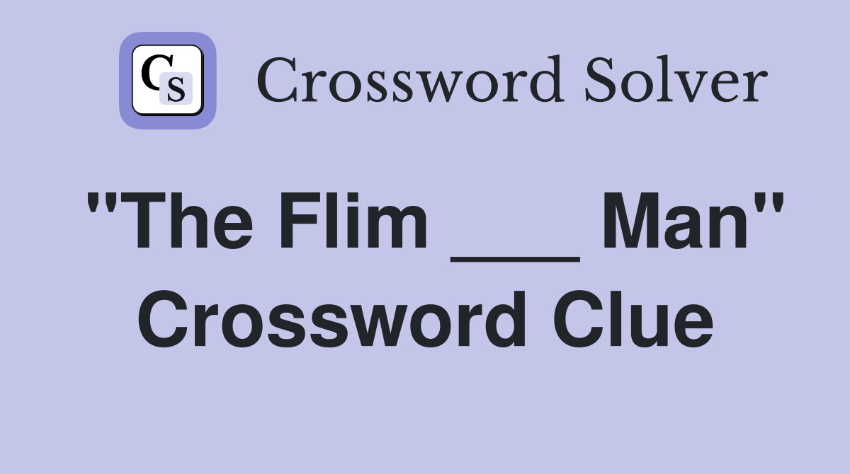 "The Flim ___ Man" Crossword Clue