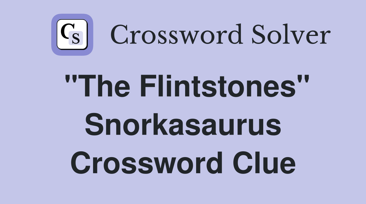 "The Flintstones" Snorkasaurus Crossword Clue