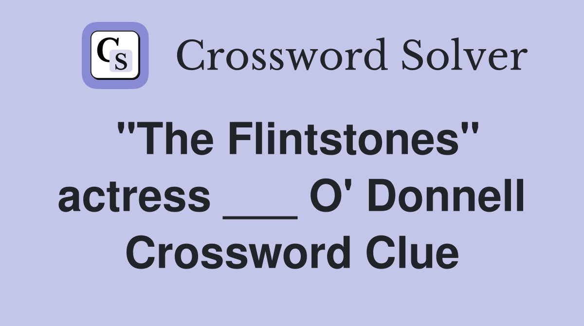 "The Flintstones" actress ___ O' Donnell Crossword Clue