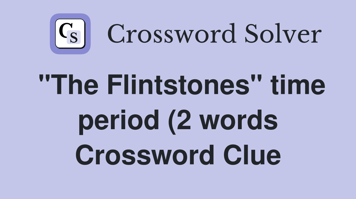 quot The Flintstones quot time period (2 words) Crossword Clue Answers quot The Flintstones quot time period (2 words) Crossword Clue Answers