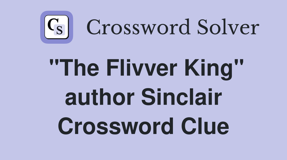 "The Flivver King" author Sinclair Crossword Clue