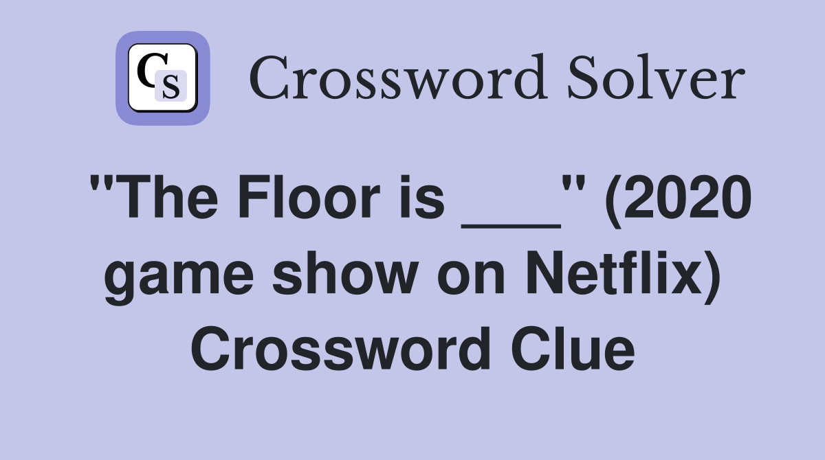 "The Floor is ___" (2020 game show on Netflix) Crossword Clue