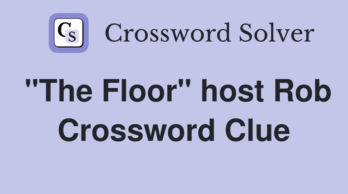 "The Floor" host Rob Crossword Clue