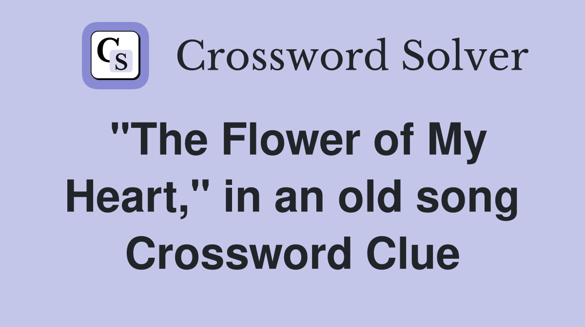 "The Flower of My Heart," in an old song Crossword Clue