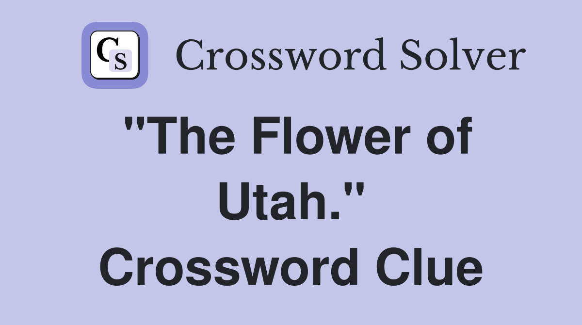 "The Flower of Utah." Crossword Clue