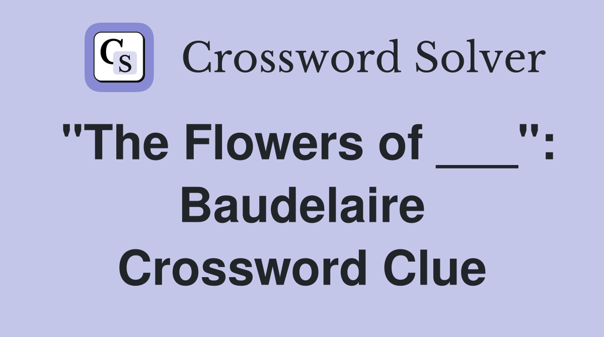"The Flowers of ___": Baudelaire Crossword Clue