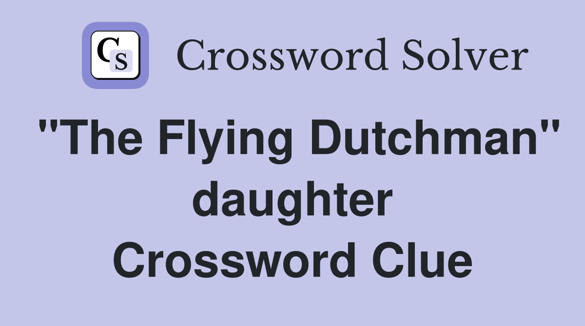 "The Flying Dutchman" daughter Crossword Clue