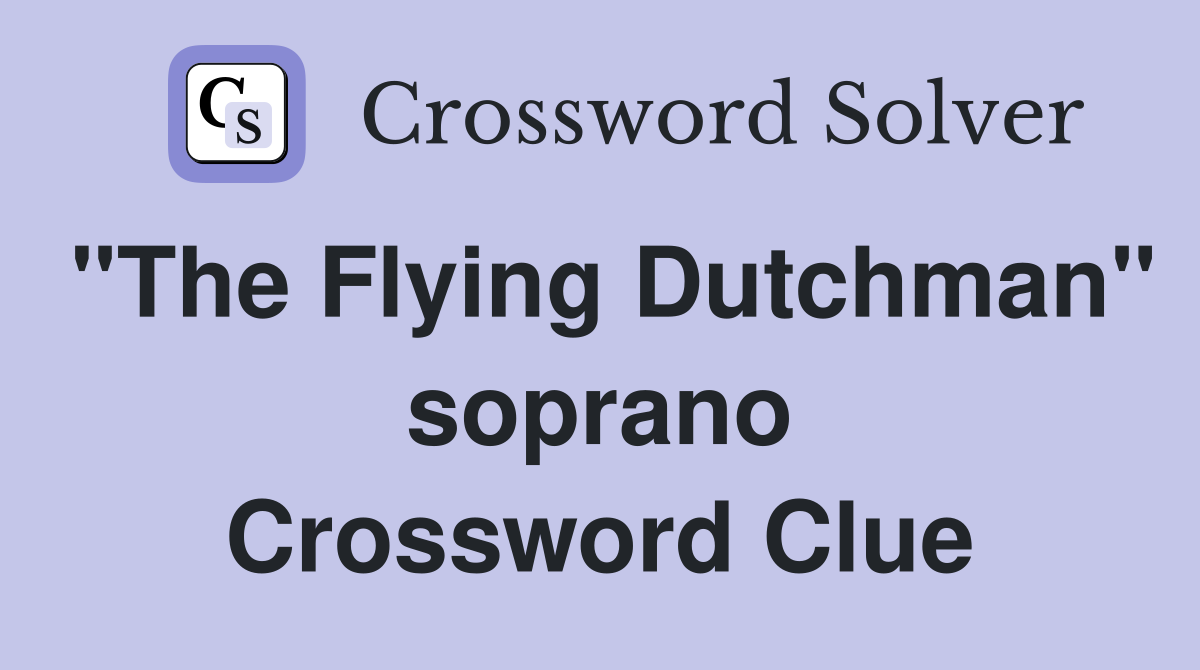 "The Flying Dutchman" soprano Crossword Clue