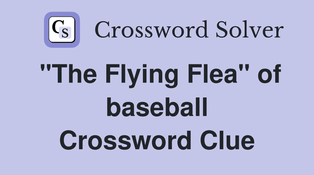 "The Flying Flea" of baseball Crossword Clue