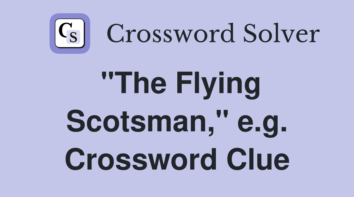 "The Flying Scotsman," e.g. Crossword Clue