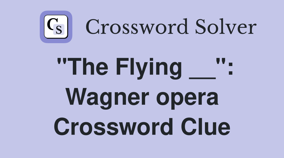"The Flying __": Wagner opera Crossword Clue