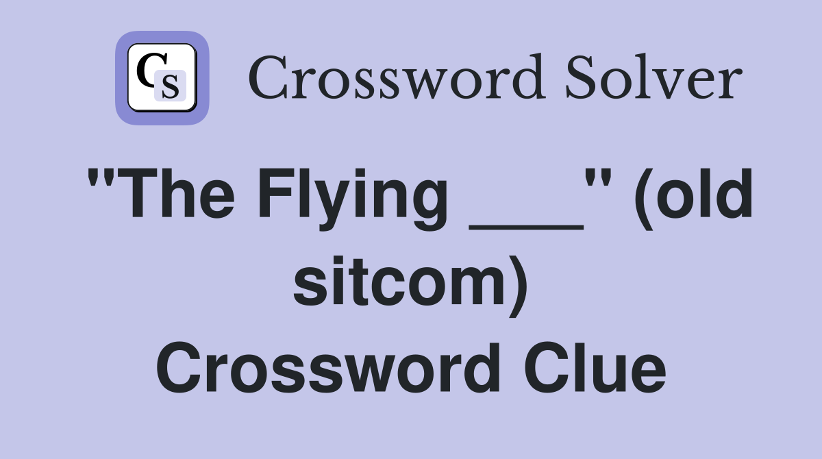 "The Flying ___" (old sitcom) Crossword Clue