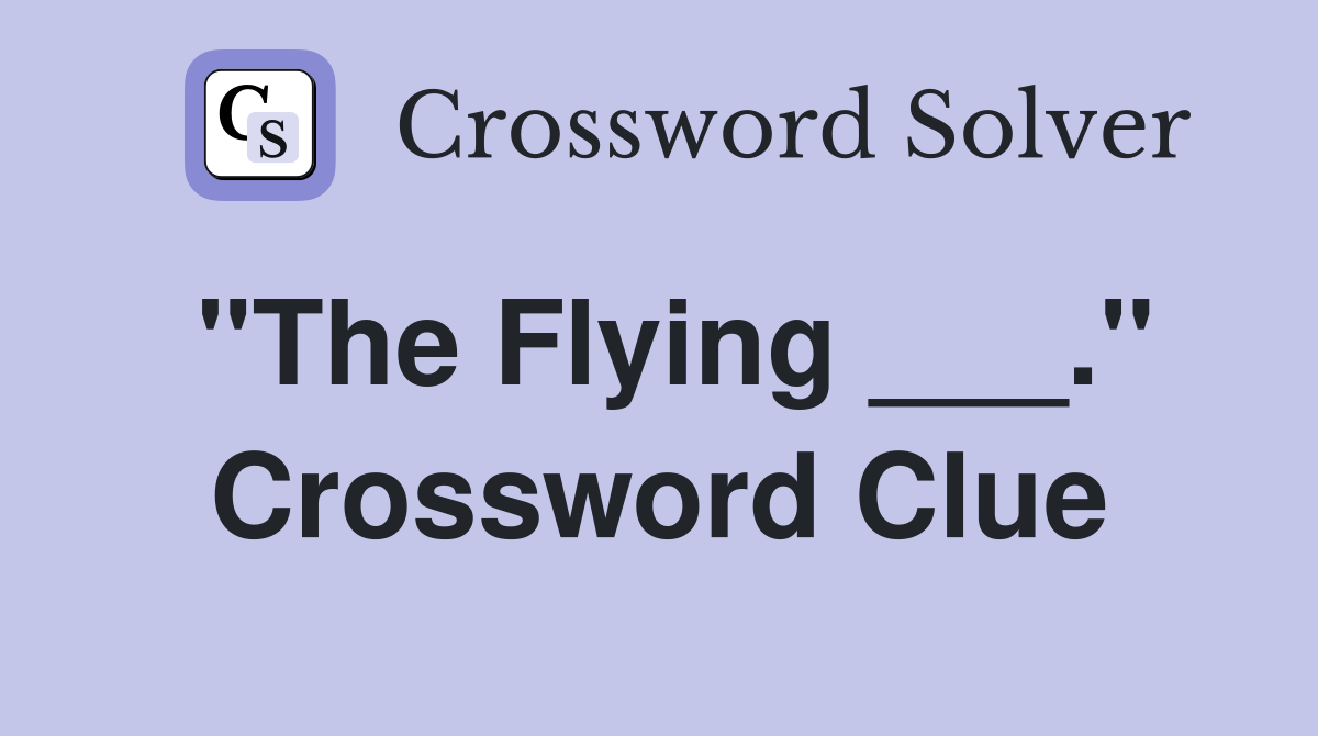 "The Flying ___." Crossword Clue