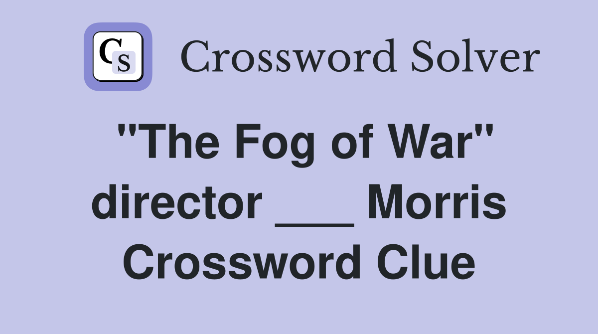 "The Fog of War" director ___ Morris Crossword Clue
