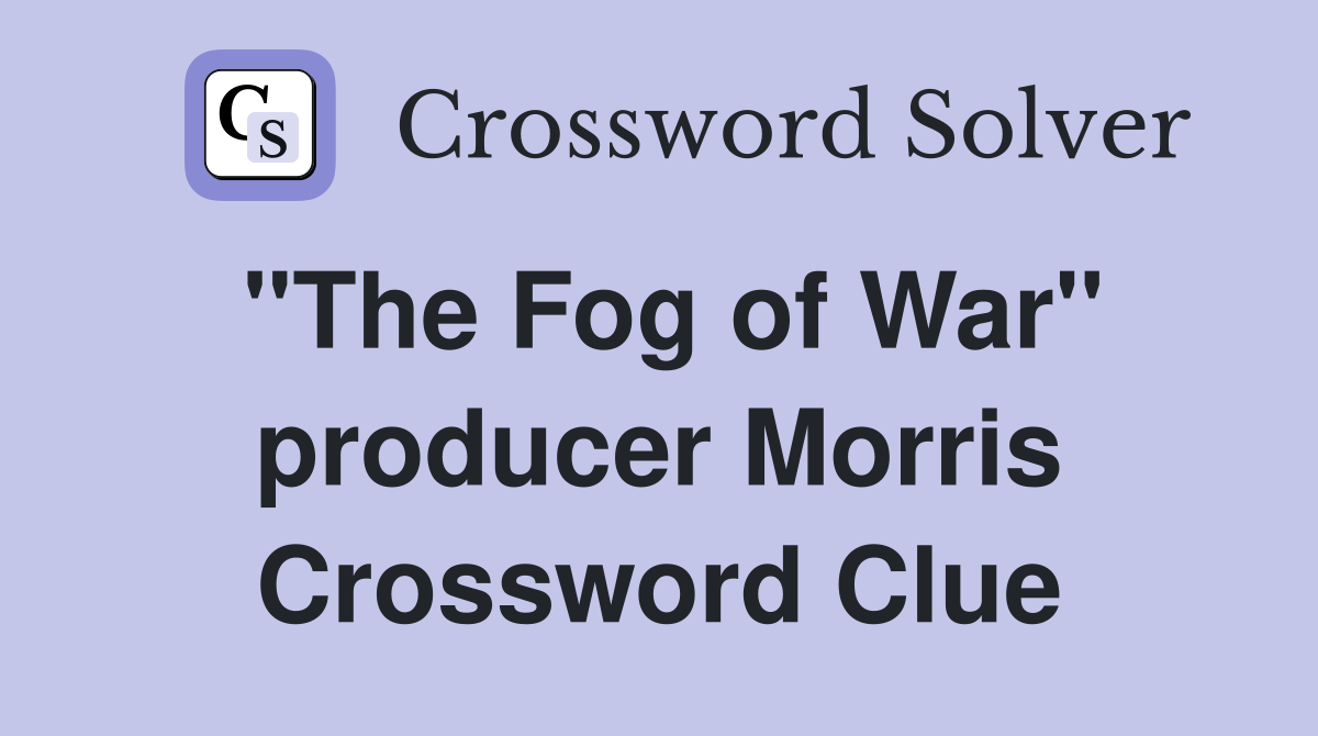 "The Fog of War" producer Morris Crossword Clue