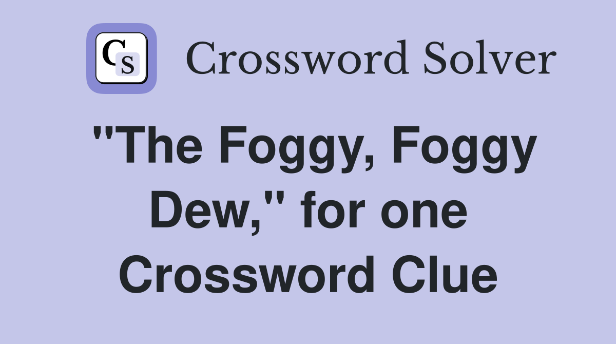 "The Foggy, Foggy Dew," for one Crossword Clue