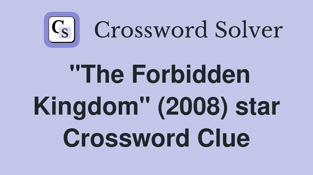 "The Forbidden Kingdom" (2008) star Crossword Clue