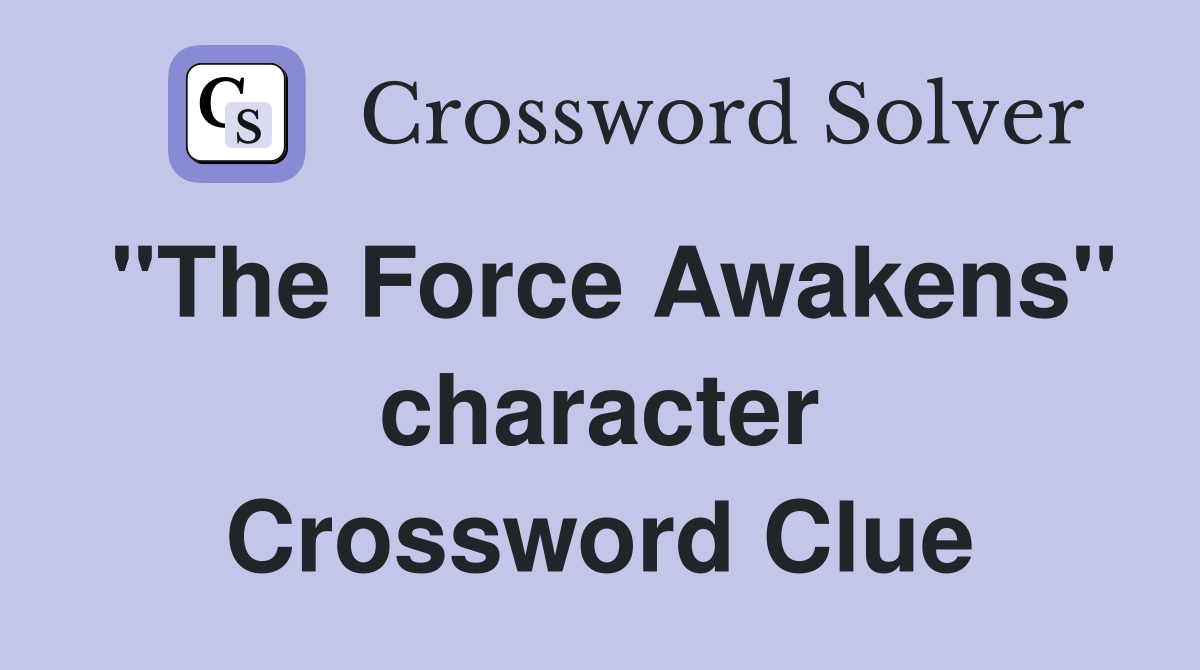 "The Force Awakens" character Crossword Clue