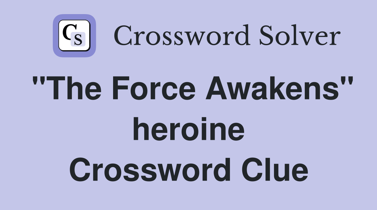 "The Force Awakens" heroine Crossword Clue