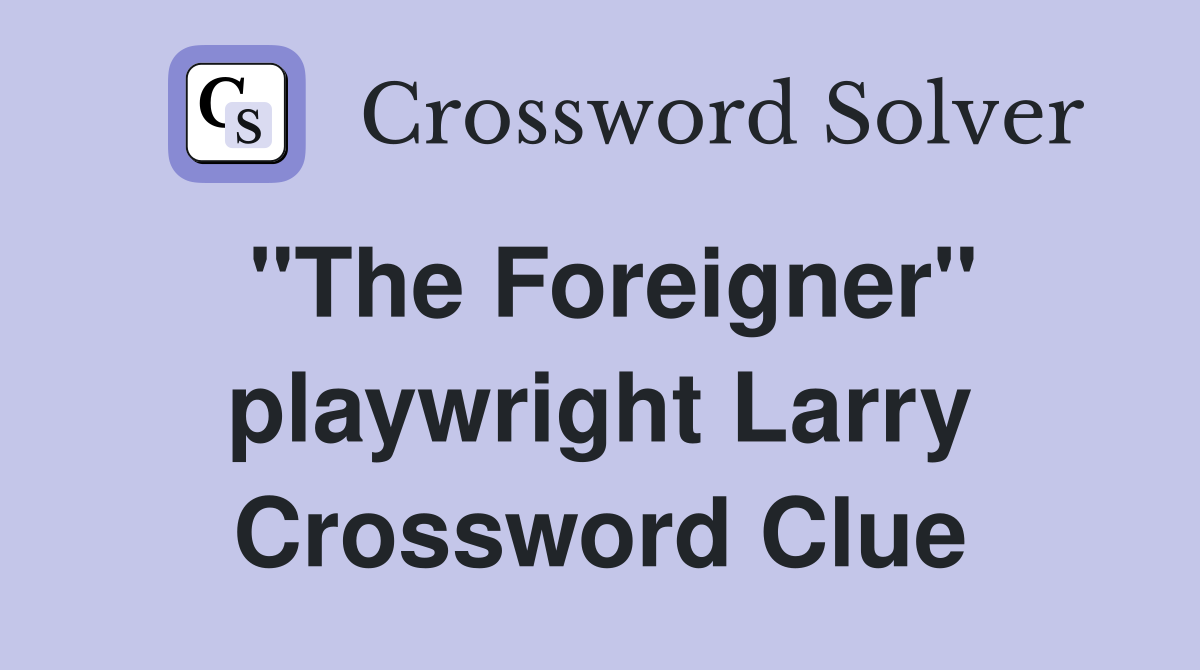 "The Foreigner" playwright Larry Crossword Clue