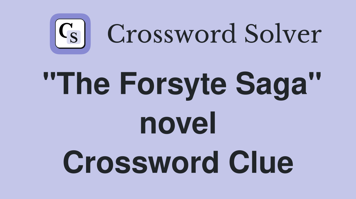 "The Forsyte Saga" novel Crossword Clue