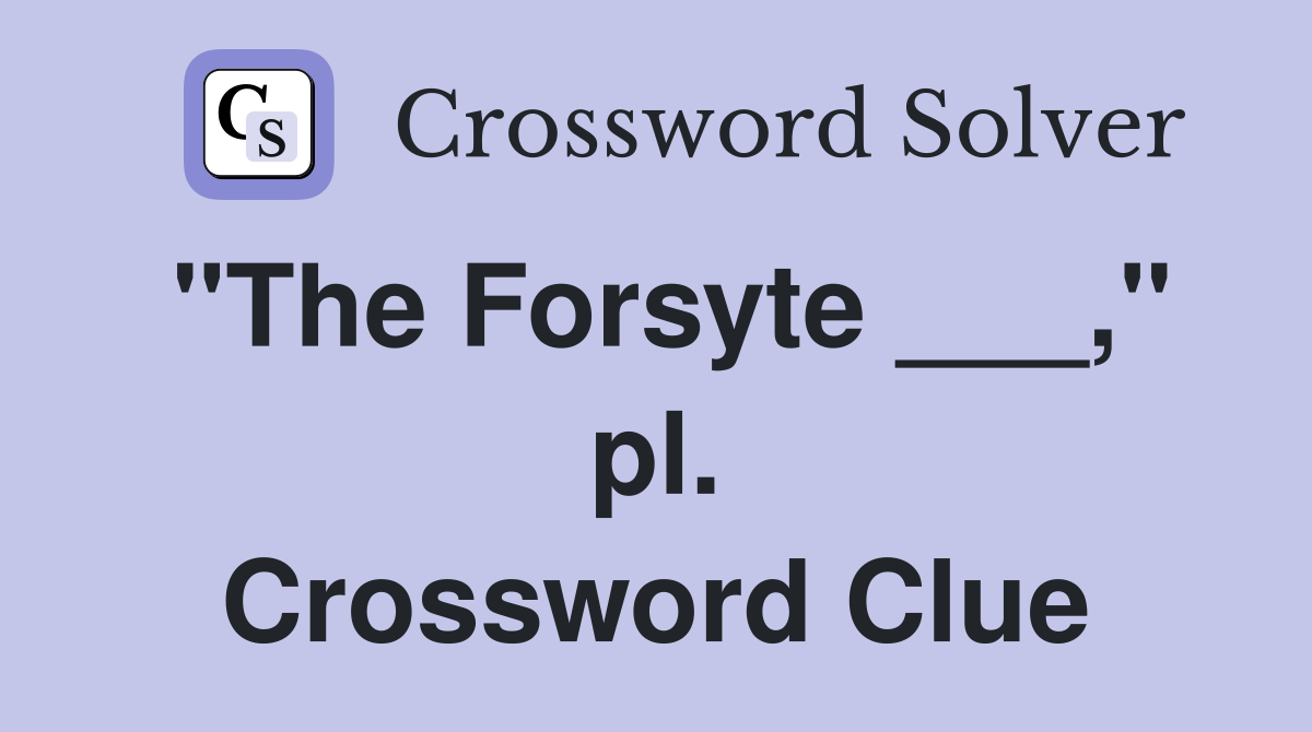 "The Forsyte ___," pl. Crossword Clue