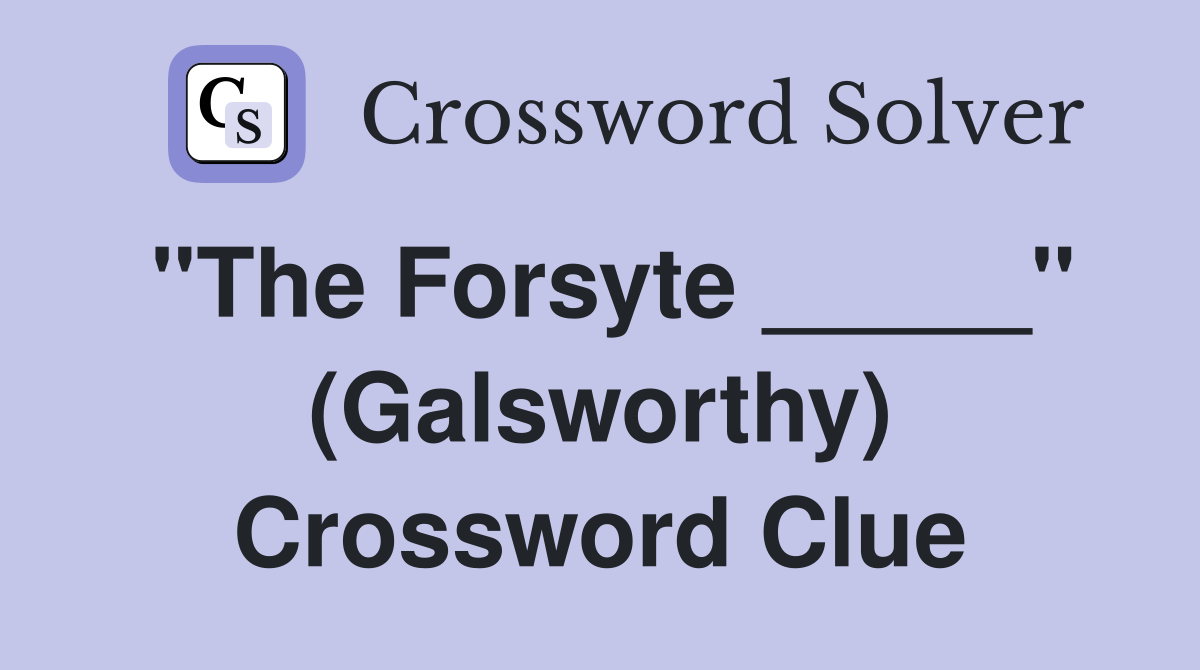 "The Forsyte _____" (Galsworthy) Crossword Clue