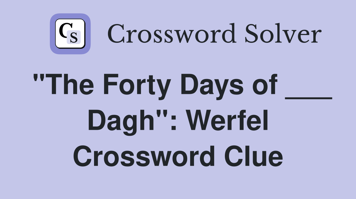 "The Forty Days of ___ Dagh": Werfel Crossword Clue