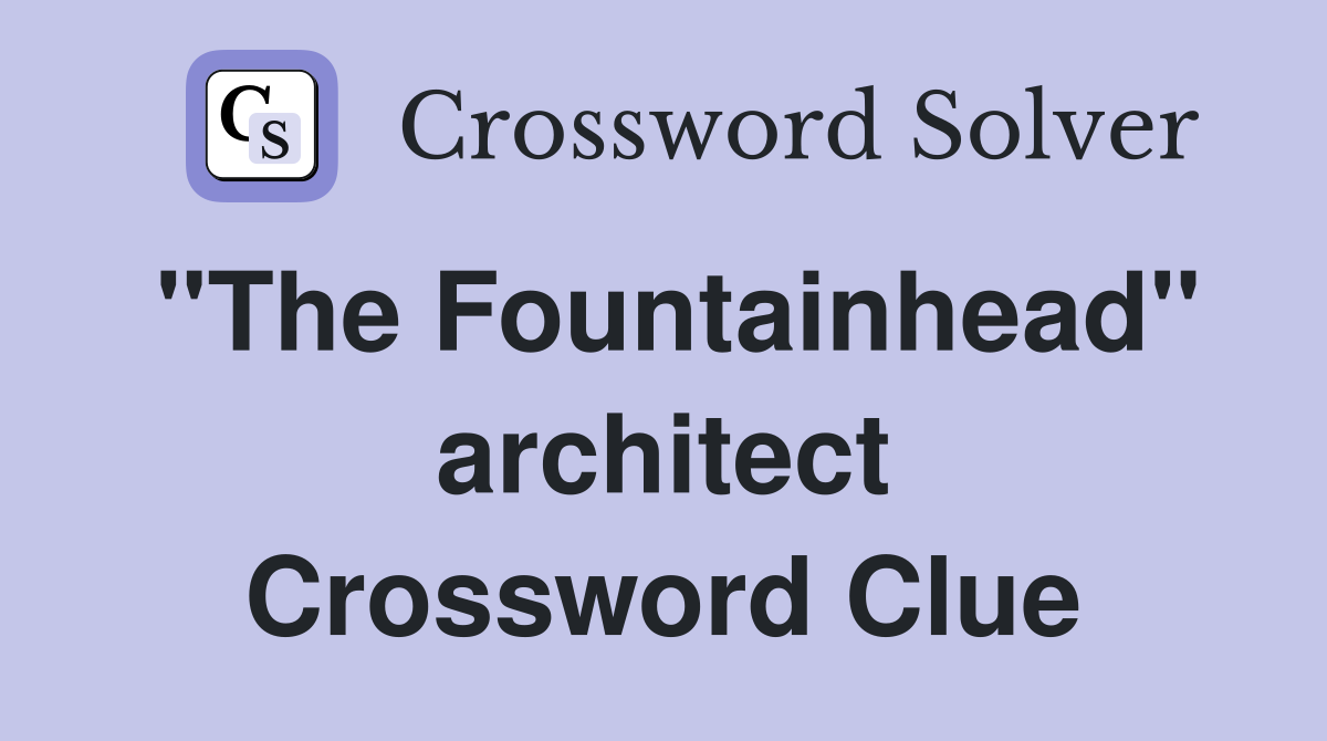 "The Fountainhead" architect Crossword Clue