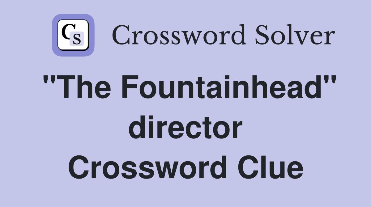 "The Fountainhead" director Crossword Clue
