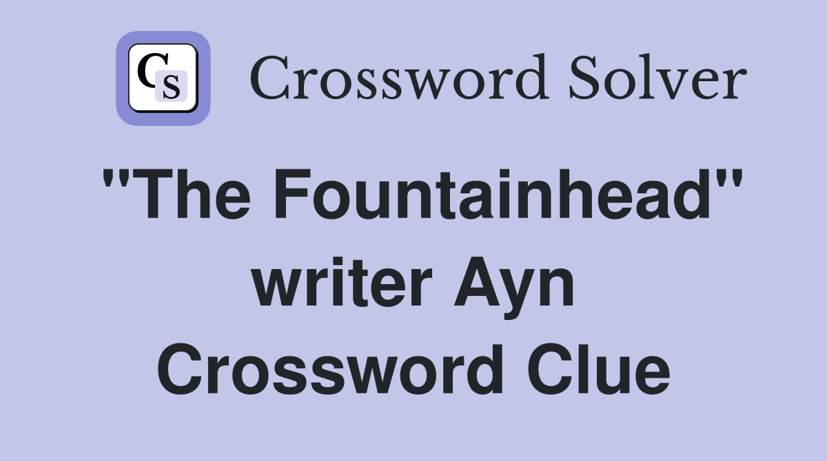 "The Fountainhead" writer Ayn Crossword Clue