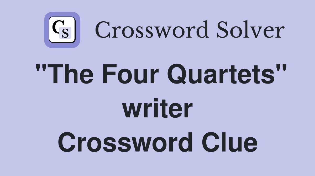 "The Four Quartets" writer Crossword Clue