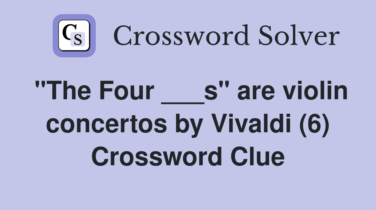 "The Four ___s" are violin concertos by Vivaldi (6) Crossword Clue