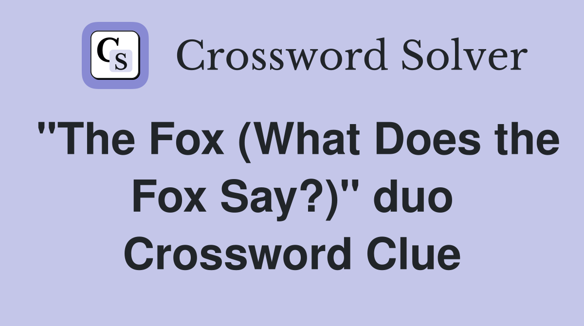 "The Fox (What Does the Fox Say?)" duo Crossword Clue